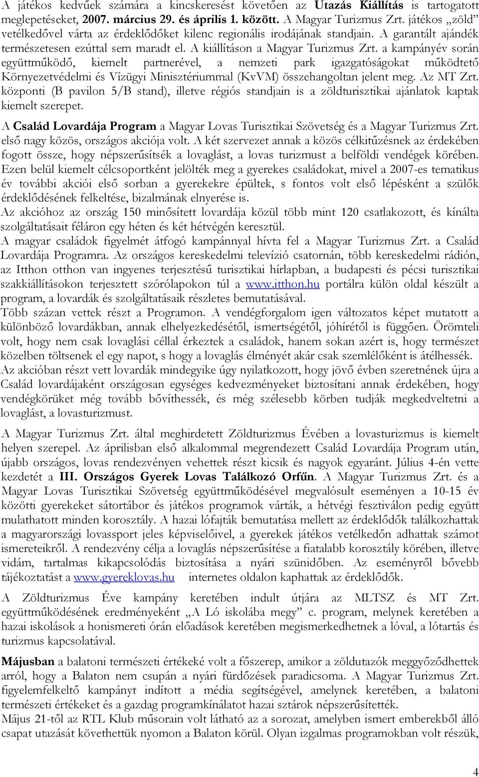 a kampányév során együttműködő, kiemelt partnerével, a nemzeti park igazgatóságokat működtető Környezetvédelmi és Vízügyi Minisztériummal (KvVM) összehangoltan jelent meg. Az MT Zrt.