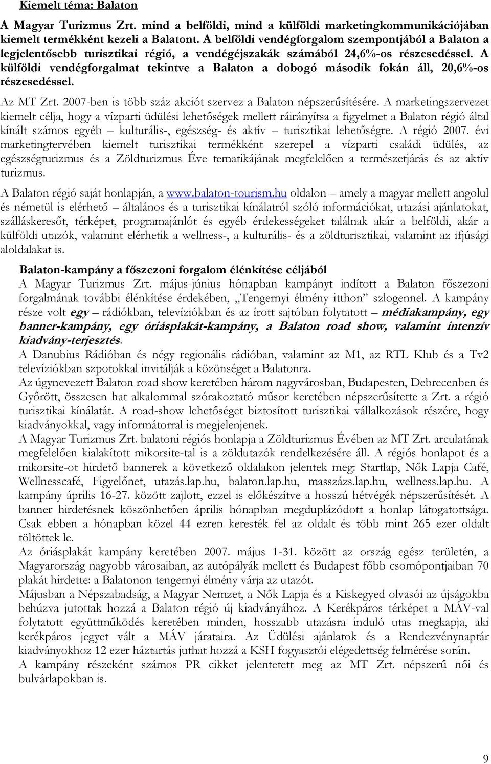 A külföldi vendégforgalmat tekintve a Balaton a dobogó második fokán áll, 20,6%-os részesedéssel. Az MT Zrt. 2007-ben is több száz akciót szervez a Balaton népszerűsítésére.