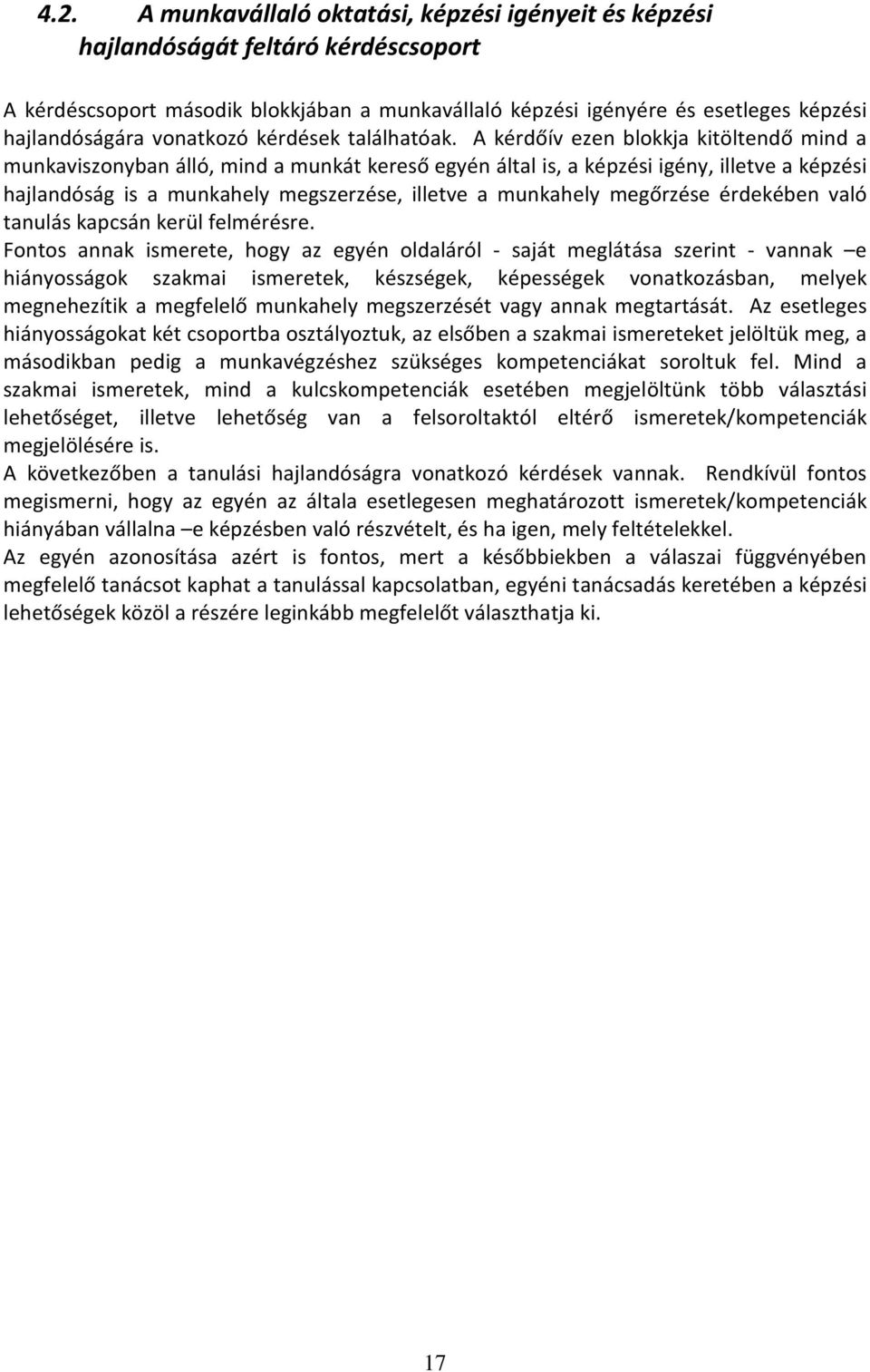 A kérdőív ezen blokkja kitöltendő mind a munkaviszonyban álló, mind a munkát kereső egyén által is, a képzési igény, illetve a képzési hajlandóság is a munkahely megszerzése, illetve a munkahely