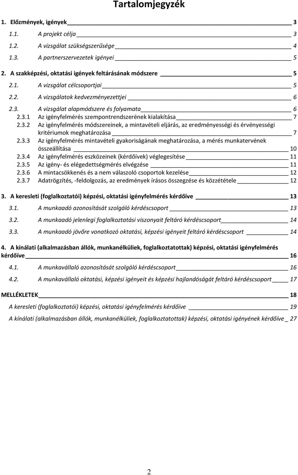 3.3 Az igényfelmérés mintavételi gyakoriságának meghatározása, a mérés munkatervének összeállítása 10 2.3.4 Az igényfelmérés eszközeinek (kérdőívek) véglegesítése 11 2.3.5 Az igény- és elégedettségmérés elvégzése 11 2.