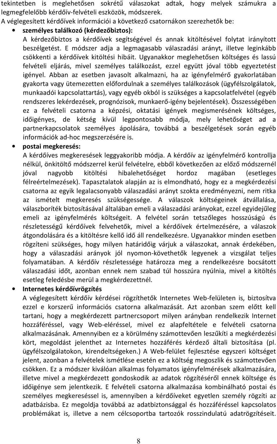 beszélgetést. E módszer adja a legmagasabb válaszadási arányt, illetve leginkább csökkenti a kérdőívek kitöltési hibáit.