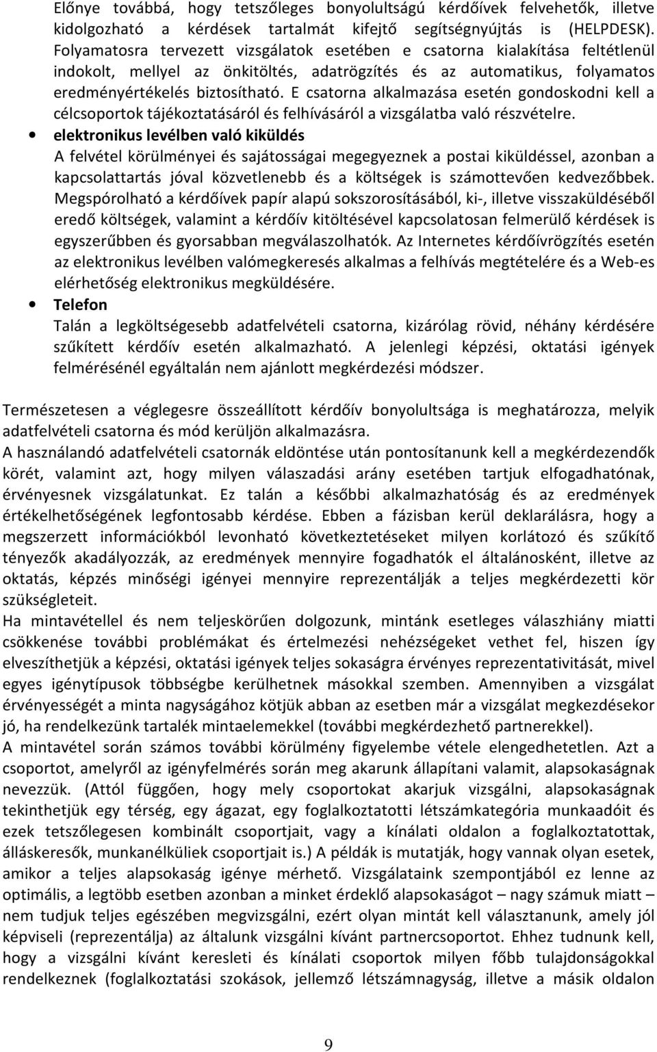 E csatorna alkalmazása esetén gondoskodni kell a célcsoportok tájékoztatásáról és felhívásáról a vizsgálatba való részvételre.