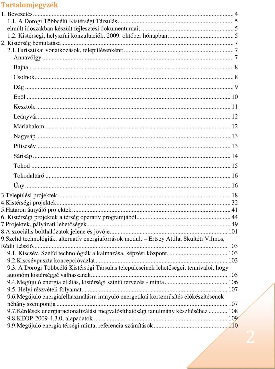 .. 12 Máriahalom... 12 Nagysáp... 13 Piliscsév... 13 Sárisáp... 14 Tokod... 15 Tokodaltáró... 16 Úny... 16 3.Települési projektek... 18 4.Kistérségi projektek... 32 5.Határon átnyúló projektek... 41 6.