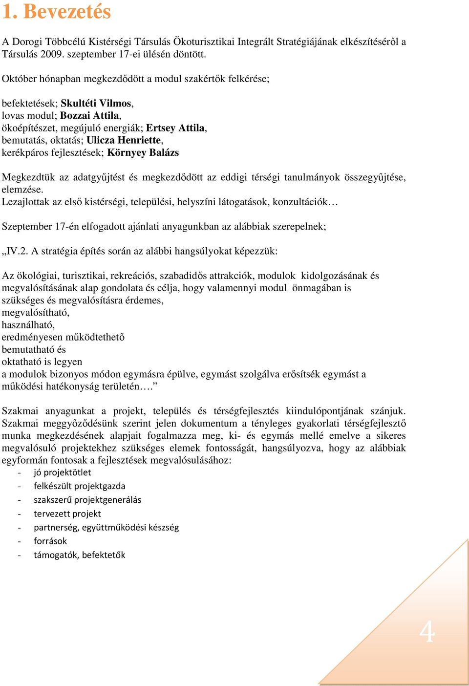 Henriette, kerékpáros fejlesztések; Környey Balázs Megkezdtük az adatgyűjtést és megkezdődött az eddigi térségi tanulmányok összegyűjtése, elemzése.