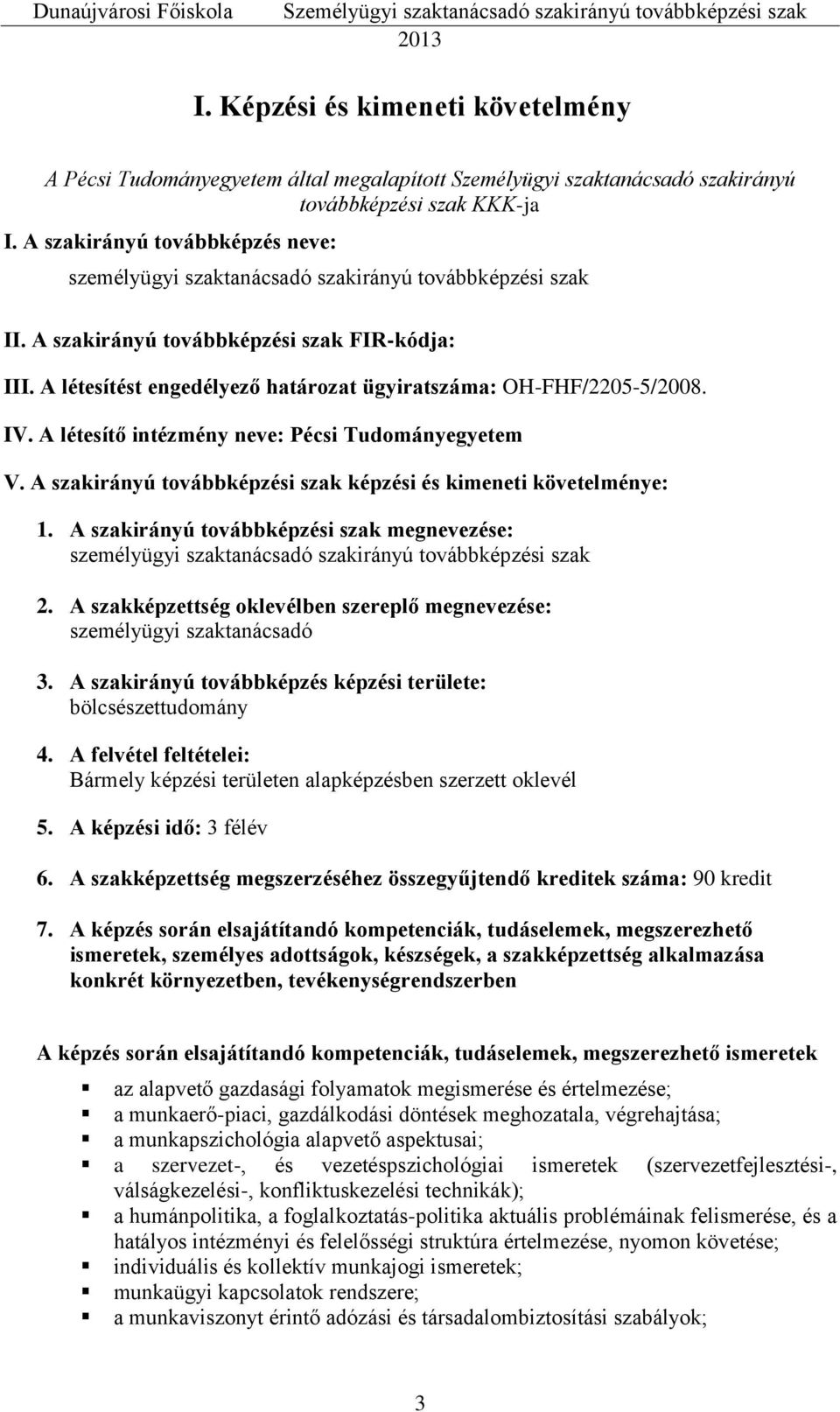 A létesítést engedélyező határozat ügyiratszáma: OH-FHF/2205-5/2008. IV. A létesítő intézmény neve: Pécsi Tudományegyetem V. A szakirányú továbbképzési szak képzési és kimeneti követelménye: 1.