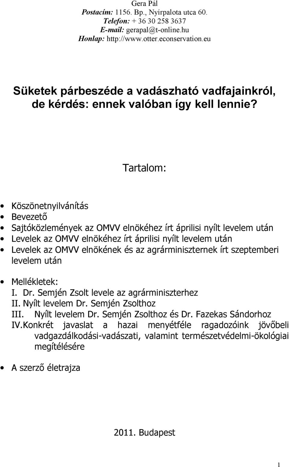 Tartalom: Köszönetnyilvánítás Bevezető Sajtóközlemények az OMVV elnökéhez írt áprilisi nyílt levelem után Levelek az OMVV elnökéhez írt áprilisi nyílt levelem után Levelek az OMVV elnökének és az
