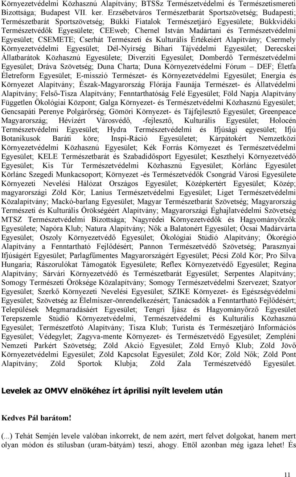 és Természetvédelmi Egyesület; CSEMETE; Cserhát Természeti és Kulturális Értékeiért Alapítvány; Csermely Környezetvédelmi Egyesület; Dél-Nyírség Bihari Tájvédelmi Egyesület; Derecskei Állatbarátok