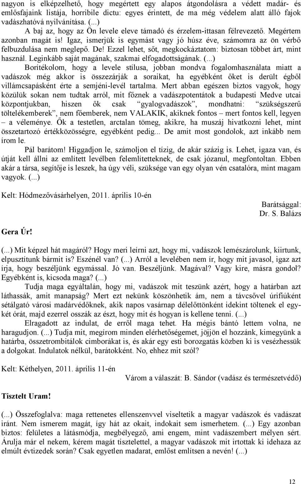 Ezzel lehet, sőt, megkockáztatom: biztosan többet árt, mint használ. Leginkább saját magának, szakmai elfogadottságának. (.