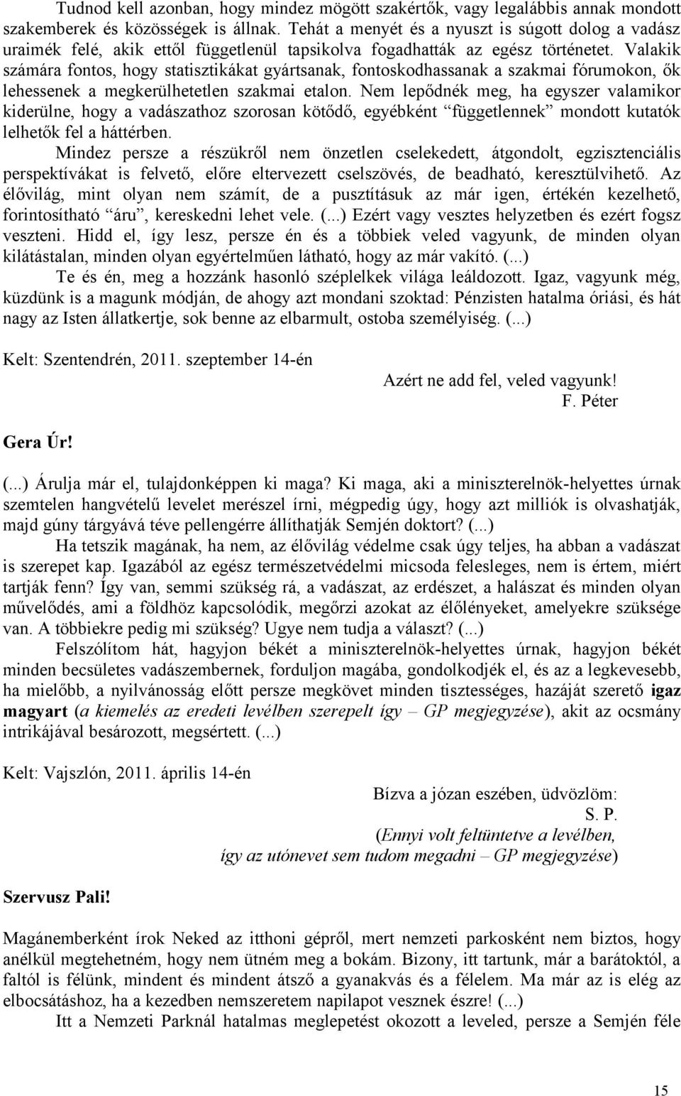 Valakik számára fontos, hogy statisztikákat gyártsanak, fontoskodhassanak a szakmai fórumokon, ők lehessenek a megkerülhetetlen szakmai etalon.