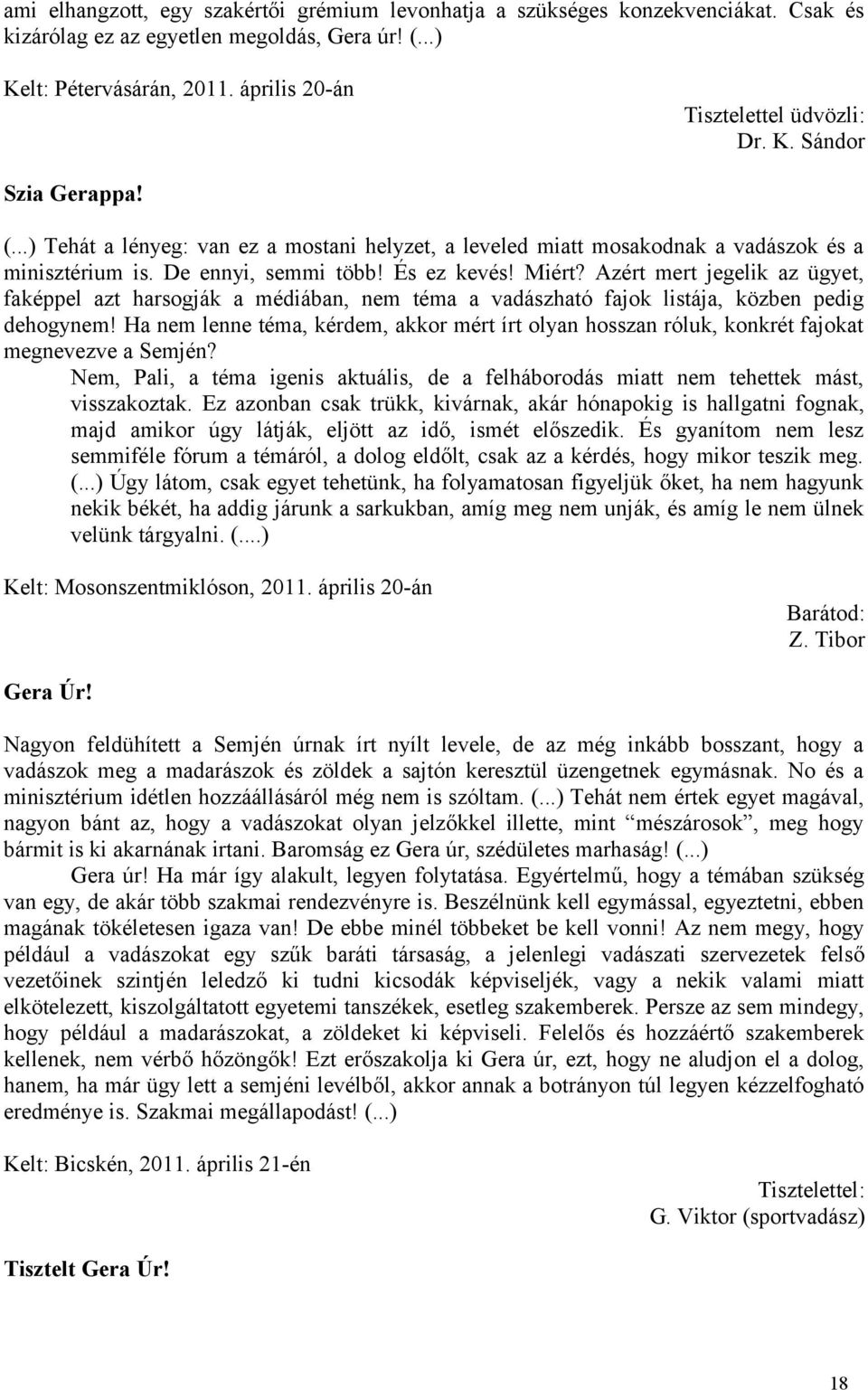 És ez kevés! Miért? Azért mert jegelik az ügyet, faképpel azt harsogják a médiában, nem téma a vadászható fajok listája, közben pedig dehogynem!