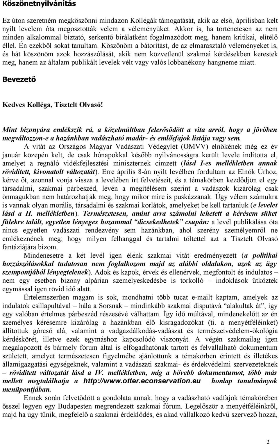 Köszönöm a bátorítást, de az elmarasztaló véleményeket is, és hát köszönöm azok hozzászólását, akik nem közvetlenül szakmai kérdésekben kerestek meg, hanem az általam publikált levelek vélt vagy