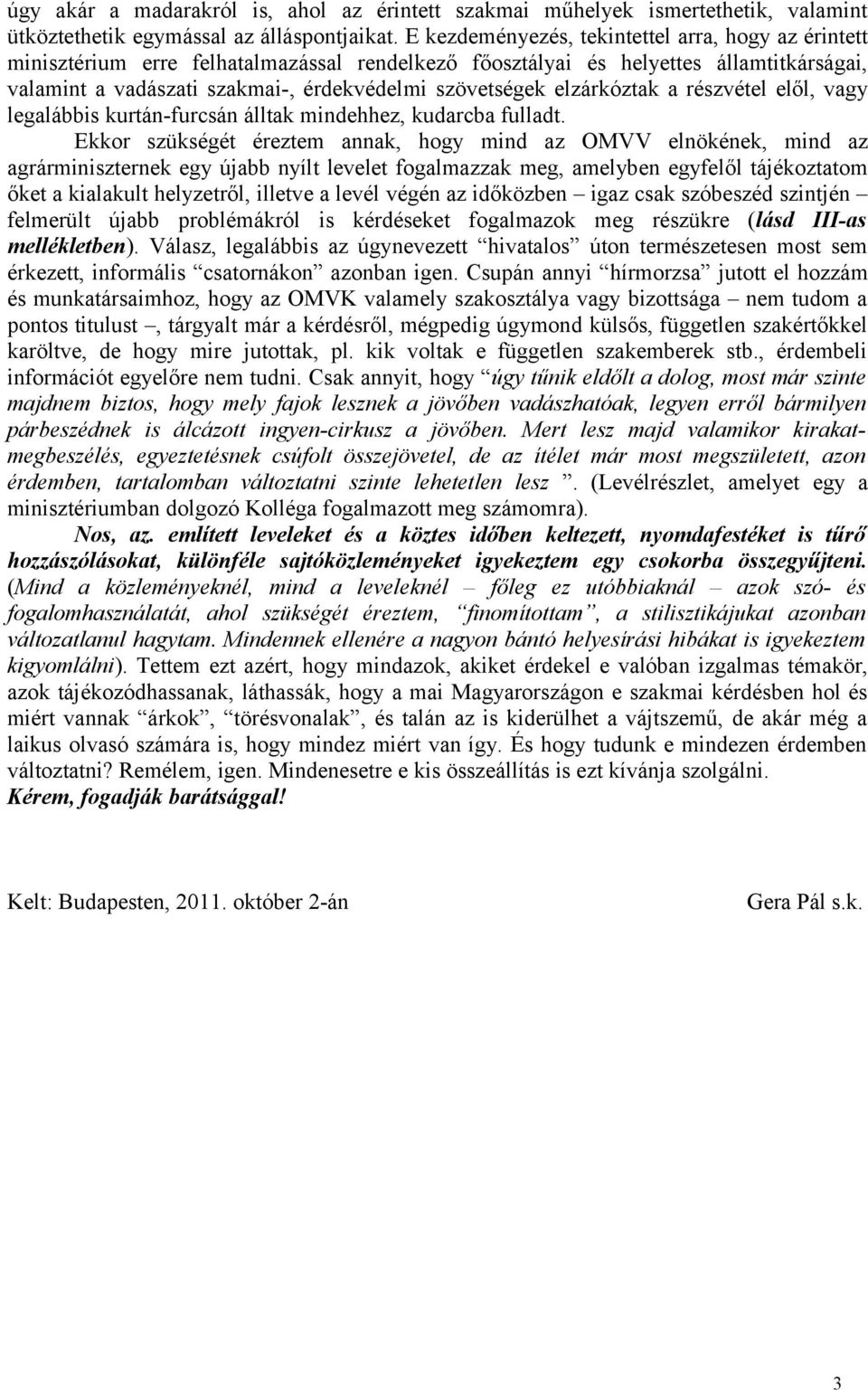 elzárkóztak a részvétel elől, vagy legalábbis kurtán-furcsán álltak mindehhez, kudarcba fulladt.