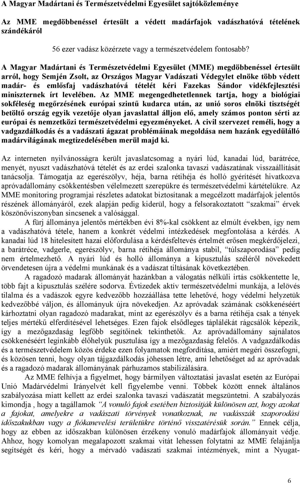 A Magyar Madártani és Természetvédelmi Egyesület (MME) megdöbbenéssel értesült arról, hogy Semjén Zsolt, az Országos Magyar Vadászati Védegylet elnöke több védett madár- és emlősfaj vadászhatóvá