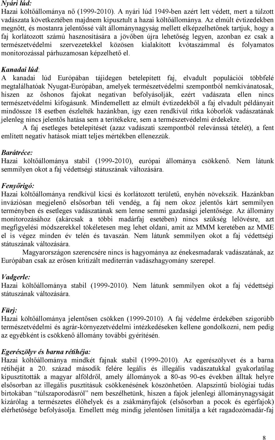 csak a természetvédelmi szervezetekkel közösen kialakított kvótaszámmal és folyamatos monitorozással párhuzamosan képzelhető el.