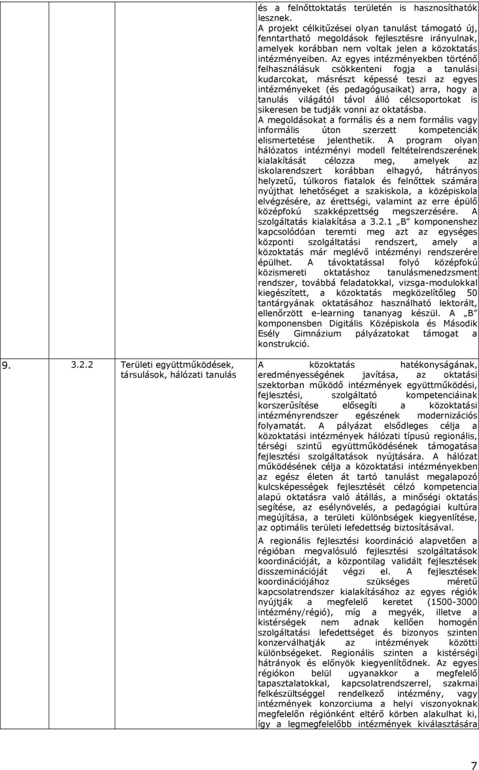 Az egyes intézményekben történı felhasználásuk csökkenteni fgja a tanulási kudarckat, másrészt képessé teszi az egyes intézményeket (és pedagógusaikat) arra, hgy a tanulás világától távl álló