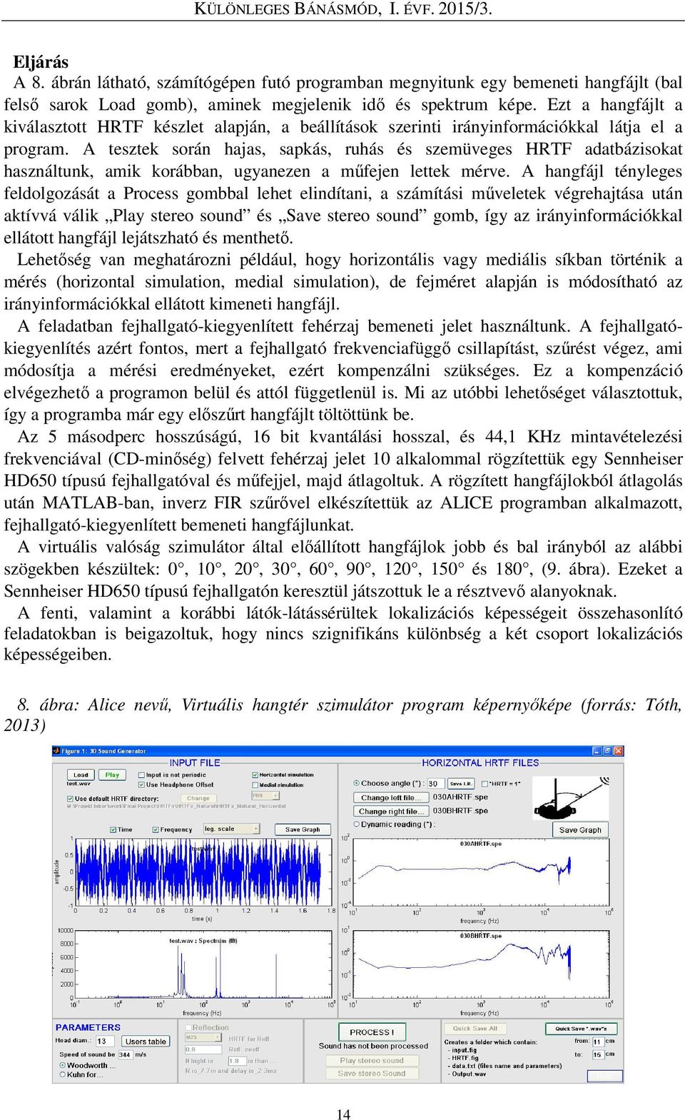 A tesztek során hajas, sapkás, ruhás és szemüveges HRTF adatbázisokat használtunk, amik korábban, ugyanezen a műfejen lettek mérve.