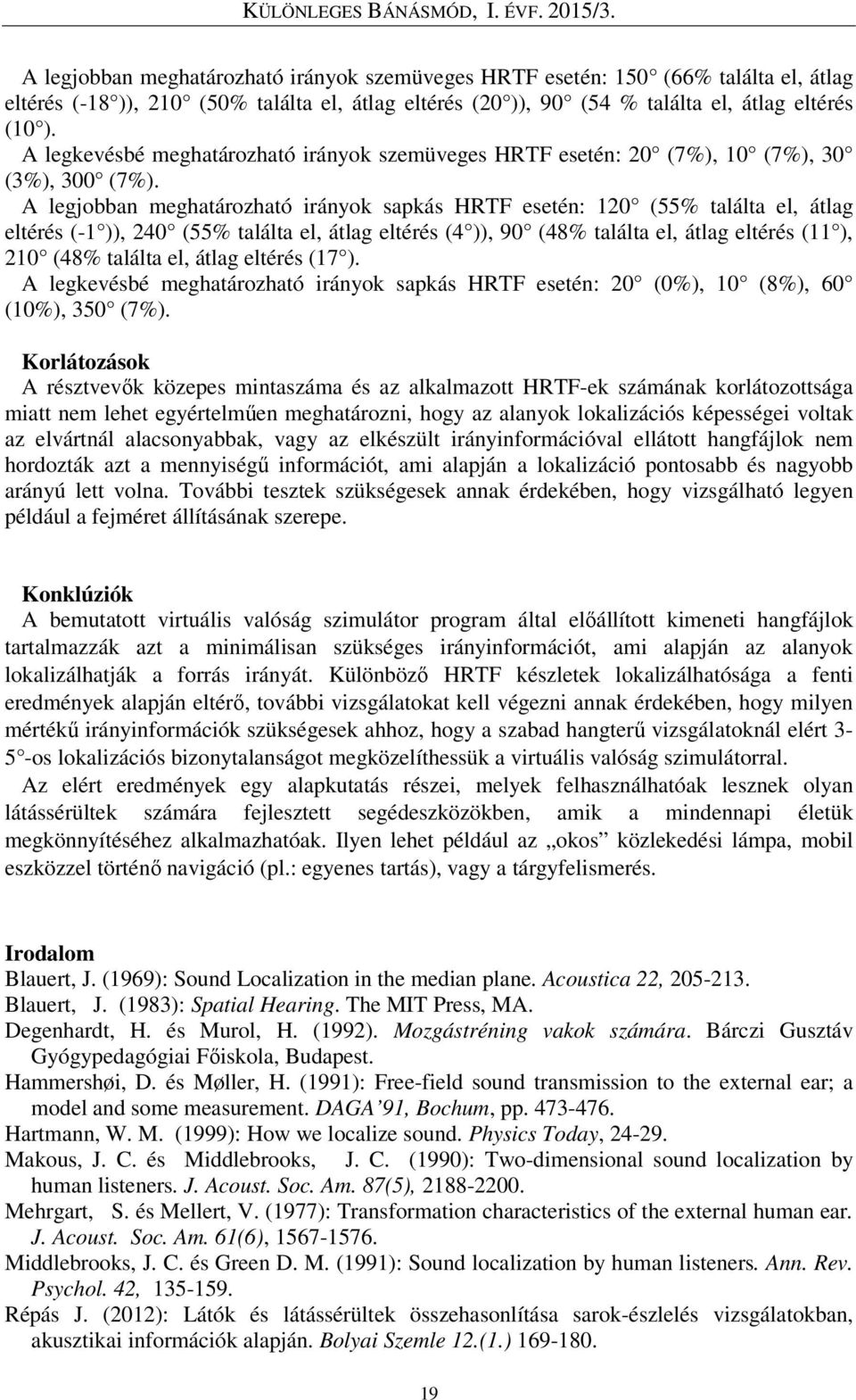 A legjobban meghatározható irányok sapkás HRTF esetén: 120 (55% találta el, átlag eltérés (-1 )), 240 (55% találta el, átlag eltérés (4 )), 90 (48% találta el, átlag eltérés (11 ), 210 (48% találta