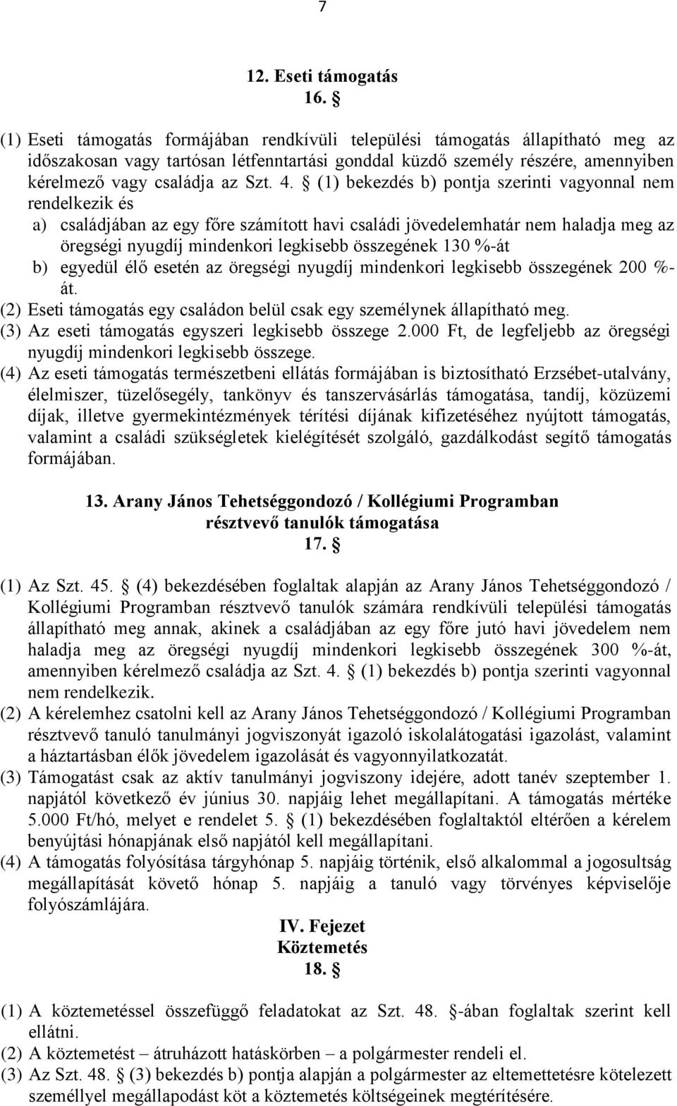 (1) bekezdés b) pontja szerinti vagyonnal nem rendelkezik és a) családjában az egy főre számított havi családi jövedelemhatár nem haladja meg az öregségi nyugdíj mindenkori legkisebb összegének 130