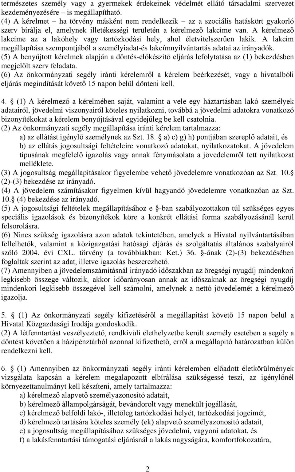 A kérelmező lakcíme az a lakóhely vagy tartózkodási hely, ahol életvitelszerűen lakik. A lakcím megállapítása szempontjából a személyiadat-és lakcímnyilvántartás adatai az irányadók.