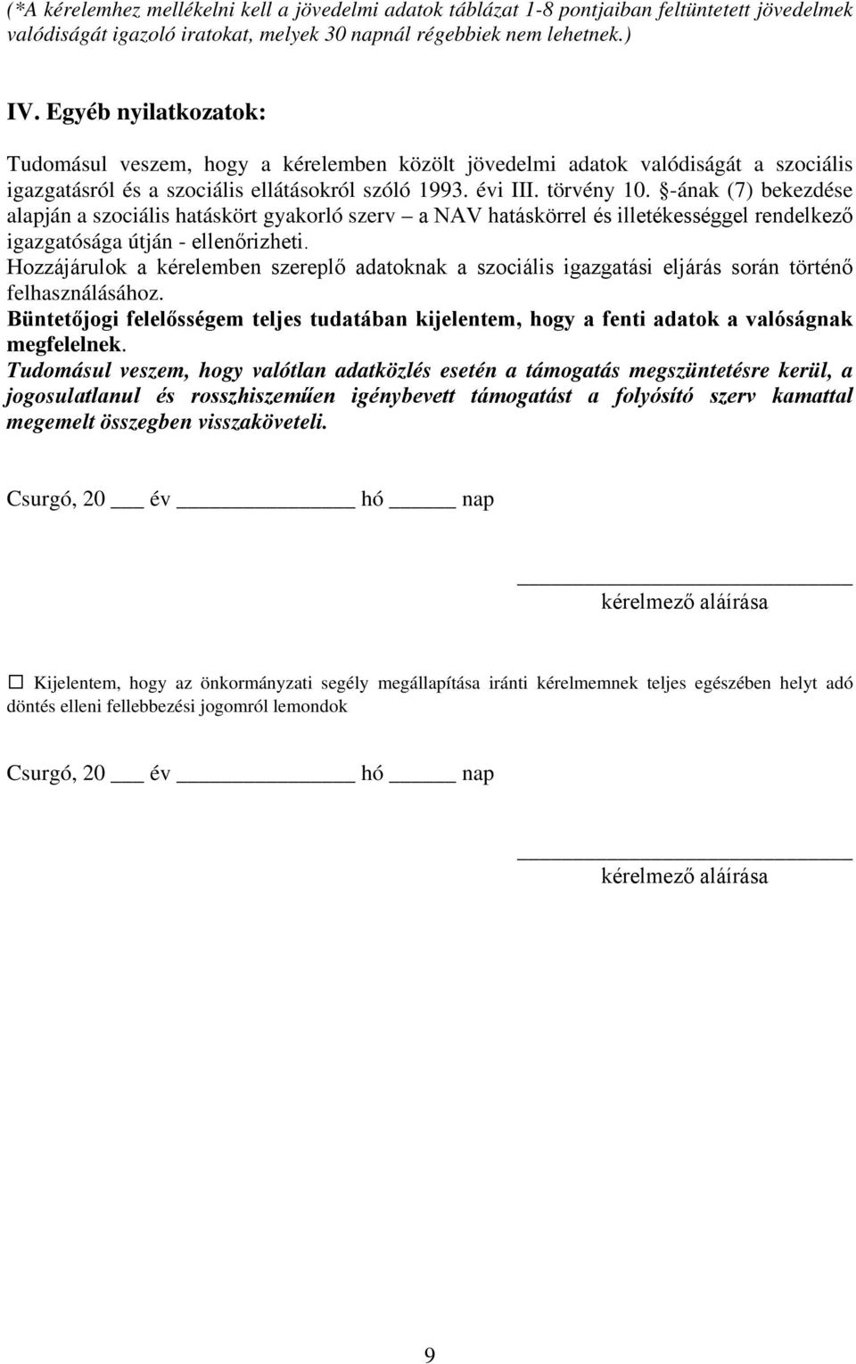 -ának (7) bekezdése alapján a szociális hatáskört gyakorló szerv a NAV hatáskörrel és illetékességgel rendelkező igazgatósága útján - ellenőrizheti.