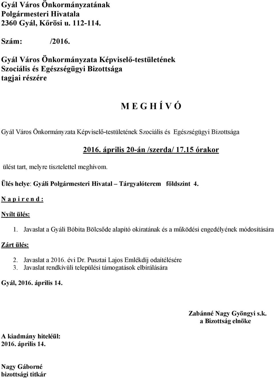 ülést tart, melyre tisztelettel meghívom. 2016. április 20-án /szerda/ 17.15 órakor Ülés helye: Gyáli Polgármesteri Hivatal Tárgyalóterem földszint 4. N a p i r e n d : Nyílt ülés: 1.