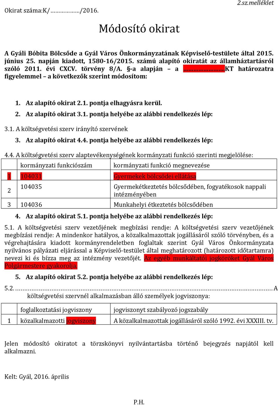 2. Az alapító okirat 3.1. pontja helyébe az alábbi rendelkezés lép: 3.1. A költségvetési szerv irányító szervének 3. Az alapító okirat 4.