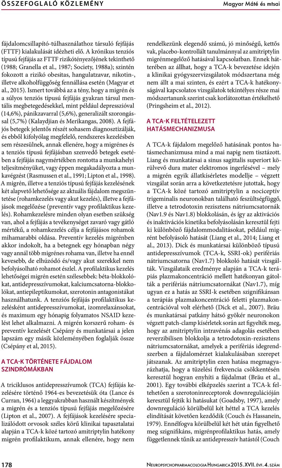 , 1987; Society, 1988a); szintén fokozott a rizikó obesitas, hangulatzavar, nikotin-, illetve alkoholfüggőség fennállása esetén (Magyar et al., 2015).