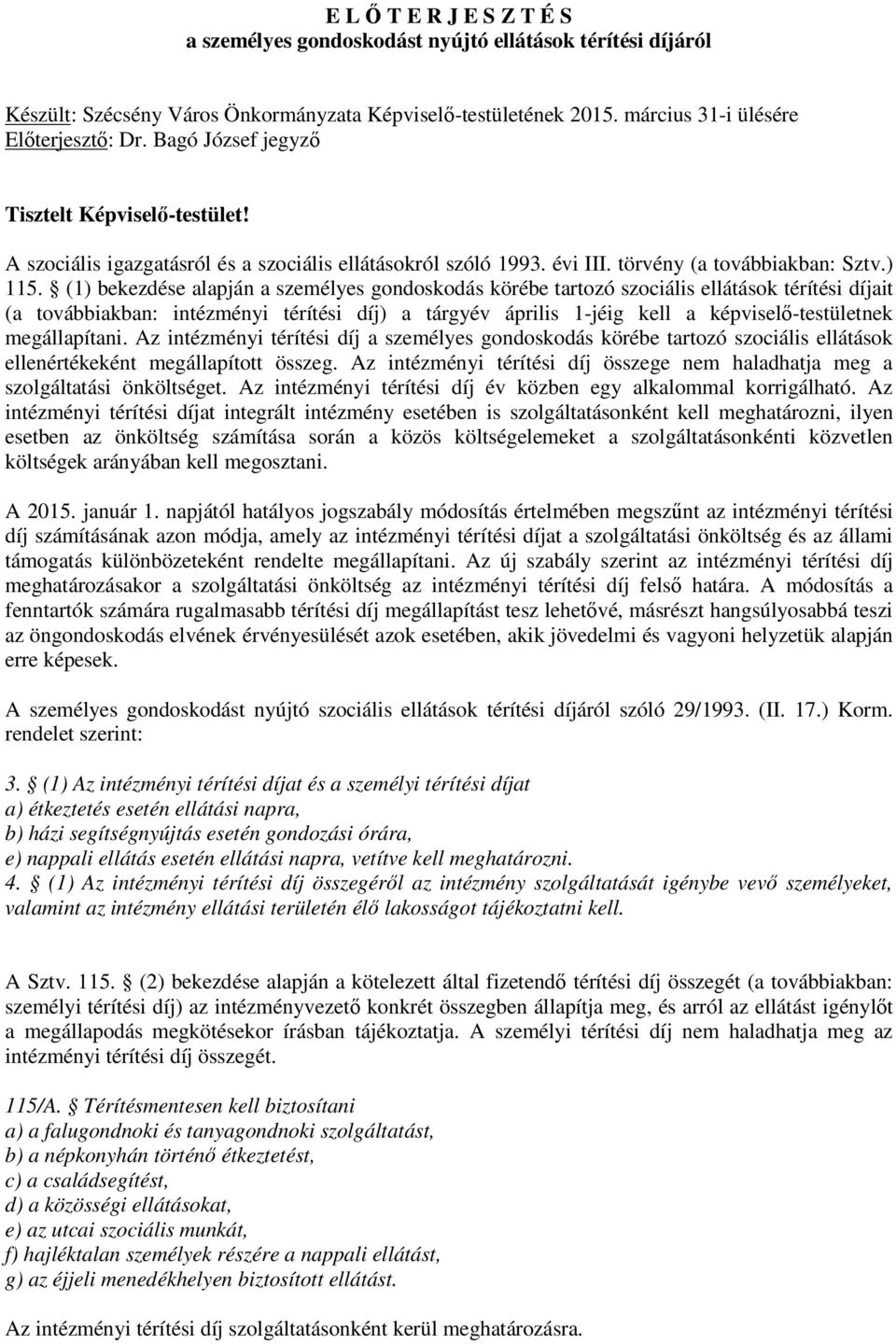 (1) bekezdése alapján a személyes gondoskodás körébe tartozó szociális ellátások térítési díjait (a továbbiakban: intézményi térítési díj) a tárgyév április 1-jéig kell a képviselő-testületnek