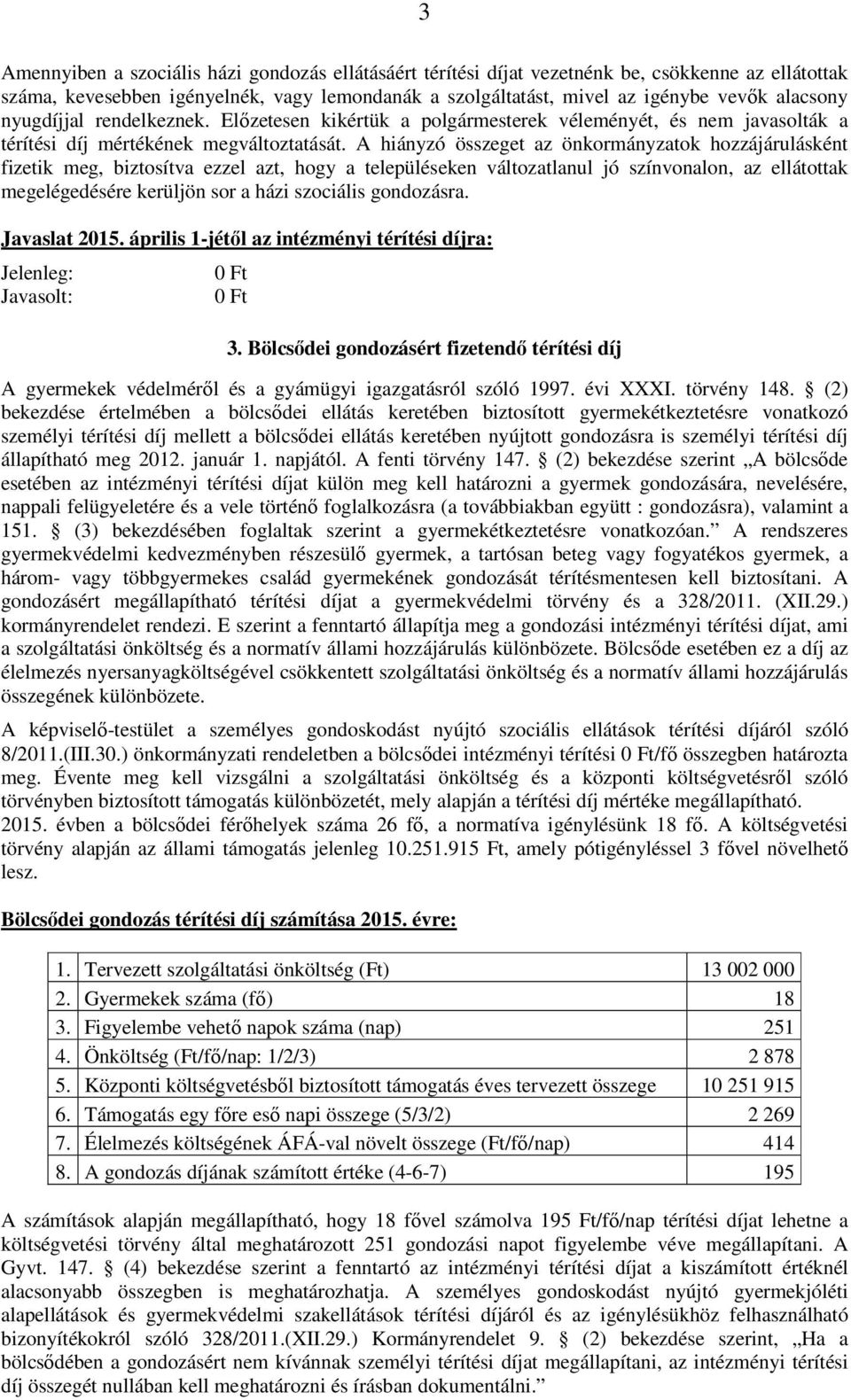 A hiányzó összeget az önkormányzatok hozzájárulásként fizetik meg, biztosítva ezzel azt, hogy a településeken változatlanul jó színvonalon, az ellátottak megelégedésére kerüljön sor a házi szociális