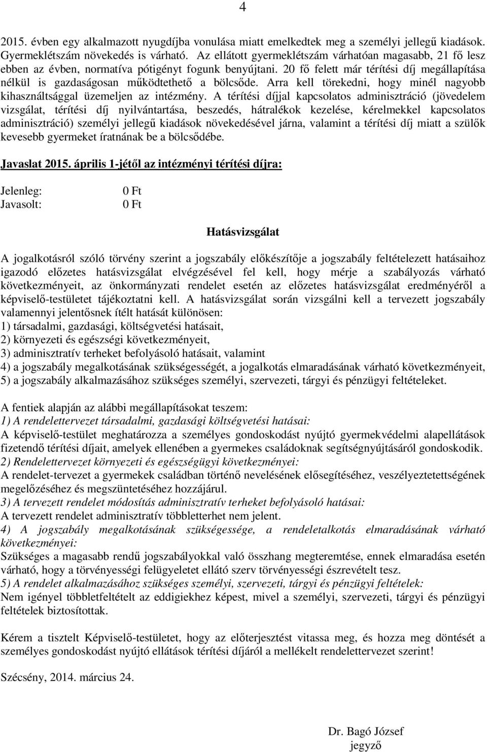 20 fő felett már térítési díj megállapítása nélkül is gazdaságosan működtethető a bölcsőde. Arra kell törekedni, hogy minél nagyobb kihasználtsággal üzemeljen az intézmény.
