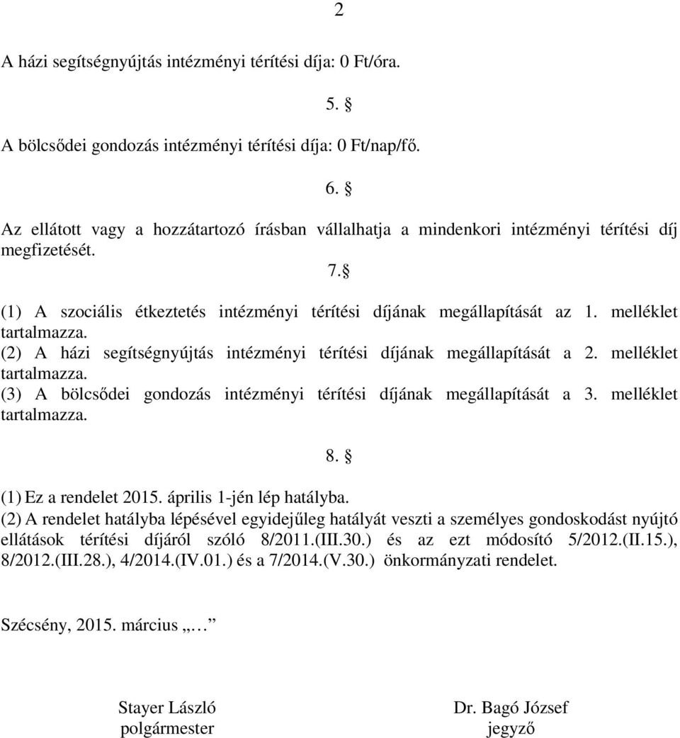 melléklet tartalmazza. (2) A házi segítségnyújtás intézményi térítési díjának megállapítását a 2. melléklet tartalmazza. (3) A bölcsődei gondozás intézményi térítési díjának megállapítását a 3.