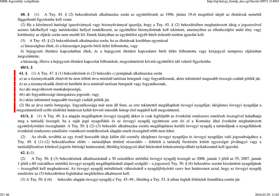 (2) bekezdésében meghatározott ideig a jogszerzővel azonos lakóhellyel vagy tartózkodási hellyel rendelkezett, az együttélést bizonyítottnak kell tekinteni, amennyiben az ellenkezőjére utaló tény