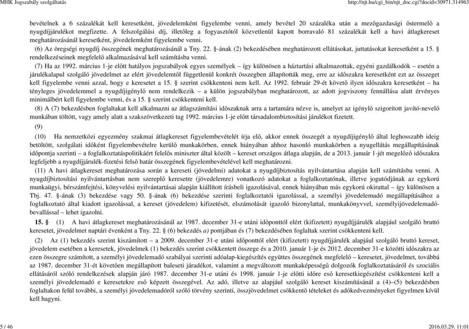 (6) Az öregségi nyugdíj összegének meghatározásánál a Tny. 22. -ának (2) bekezdésében meghatározott ellátásokat, juttatásokat keresetként a 15.