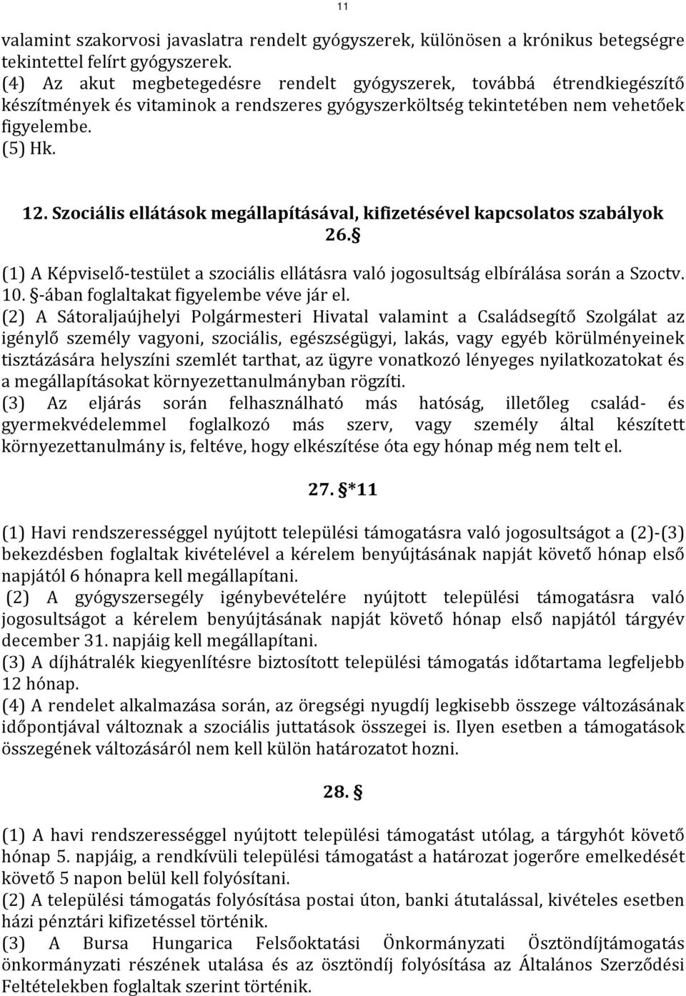 Szociális ellátások megállapításával, kifizetésével kapcsolatos szabályok 26. (1) A Képviselő-testület a szociális ellátásra való jogosultság elbírálása során a Szoctv. 10.