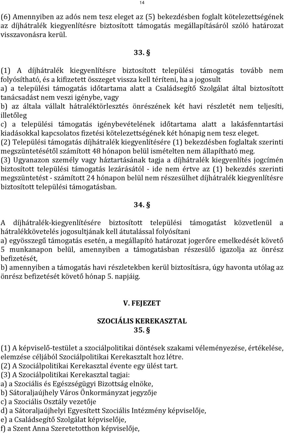 Családsegítő Szolgálat által biztosított tanácsadást nem veszi igénybe, vagy b) az általa vállalt hátraléktörlesztés önrészének két havi részletét nem teljesíti, illetőleg c) a települési támogatás