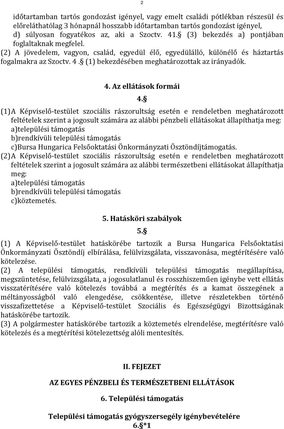 (1) bekezdésében meghatározottak az irányadók. 4. Az ellátások formái 4.