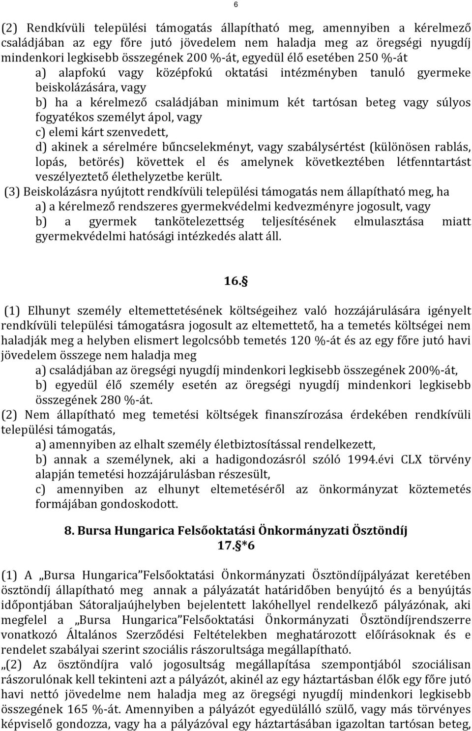 személyt ápol, vagy c) elemi kárt szenvedett, d) akinek a sérelmére bűncselekményt, vagy szabálysértést (különösen rablás, lopás, betörés) követtek el és amelynek következtében létfenntartást