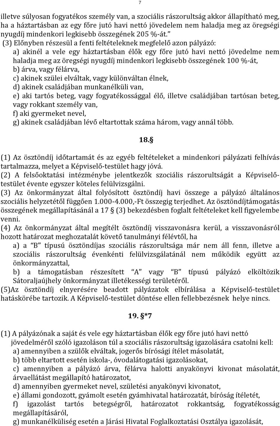 (3) Előnyben részesül a fenti feltételeknek megfelelő azon pályázó: a) akinél a vele egy háztartásban élők egy főre jutó havi nettó jövedelme nem haladja meg az öregségi nyugdíj mindenkori legkisebb