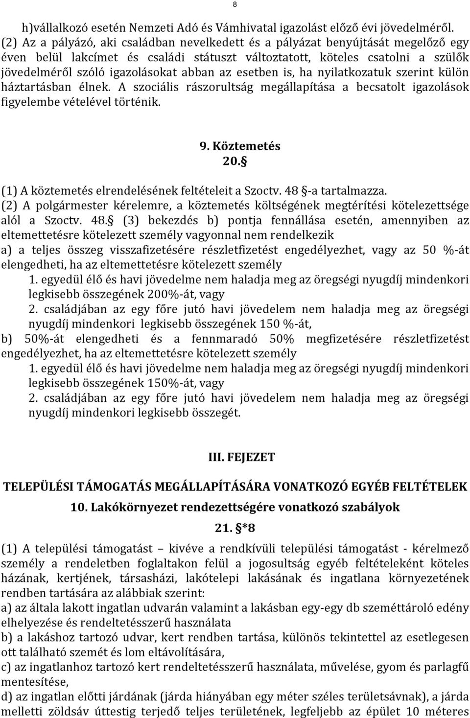 abban az esetben is, ha nyilatkozatuk szerint külön háztartásban élnek. A szociális rászorultság megállapítása a becsatolt igazolások figyelembe vételével történik. 9. Köztemetés 20.