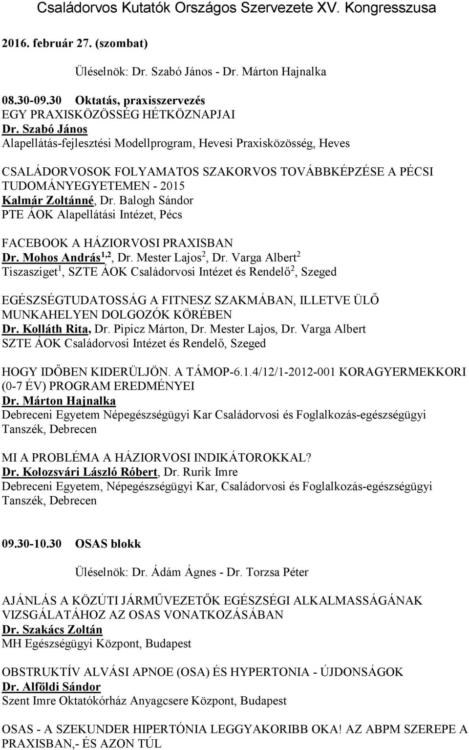 Balogh Sándor PTE ÁOK Alapellátási Intézet, Pécs FACEBOOK A HÁZIORVOSI PRAXISBAN Dr. Mohos András 1,2, Dr. Mester Lajos 2, Dr.