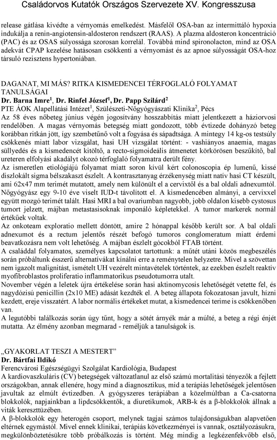 Továbbá mind spironolacton, mind az OSA adekvát CPAP kezelése hatásosan csökkenti a vérnyomást és az apnoe súlyosságát OSA-hoz társuló rezisztens hypertoniában. DAGANAT, MI MÁS?