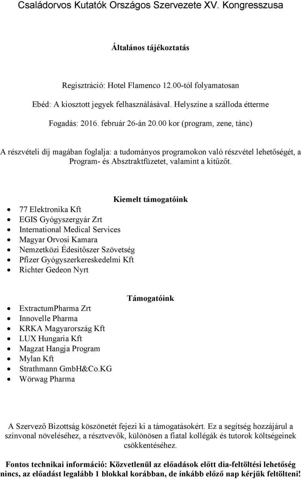 Kiemelt támogatóink 77 Elektronika Kft EGIS Gyógyszergyár Zrt International Medical Services Magyar Orvosi Kamara Nemzetközi Édesítőszer Szövetség Pfizer Gyógyszerkereskedelmi Kft Richter Gedeon Nyrt