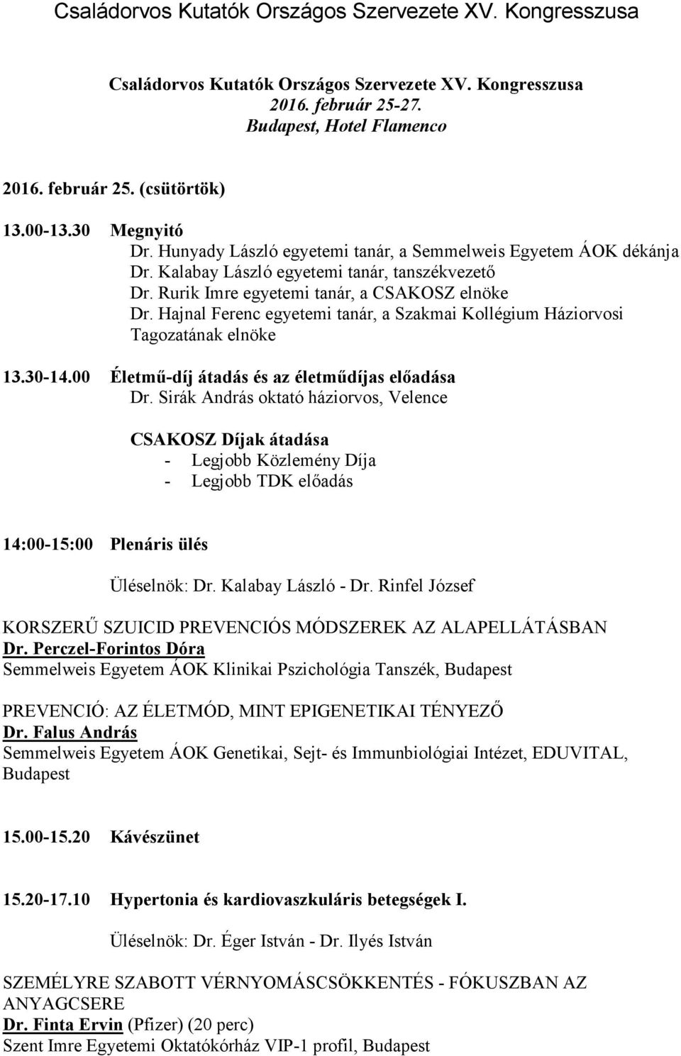 Hajnal Ferenc egyetemi tanár, a Szakmai Kollégium Háziorvosi Tagozatának elnöke 13.30-14.00 Életmű-díj átadás és az életműdíjas előadása Dr.