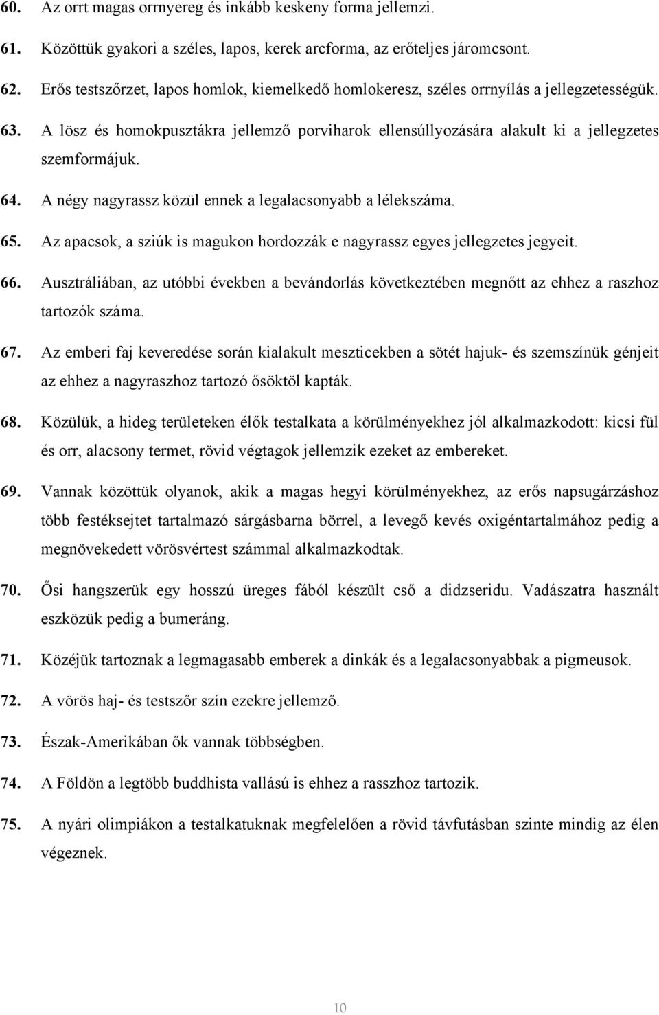 64. A négy nagyrassz közül ennek a legalacsonyabb a lélekszáma. 65. Az apacsok, a sziúk is magukon hordozzák e nagyrassz egyes jellegzetes jegyeit. 66.