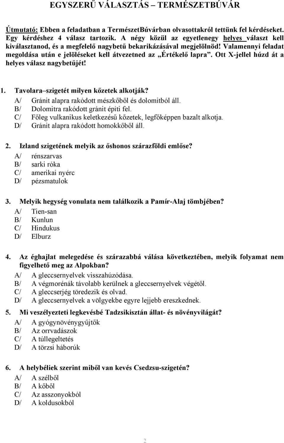 Ott X-jellel húzd át a helyes válasz nagybetűjét! 1. Tavolara szigetét milyen kőzetek alkotják? A/ Gránit alapra rakódott mészkőből és dolomitból áll. B/ Dolomitra rakódott gránit építi fel.