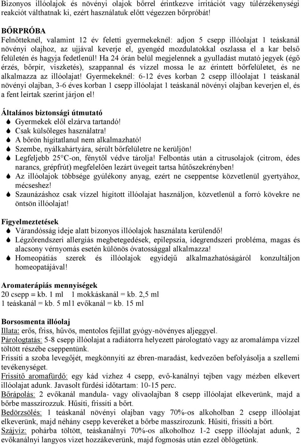 hagyja fedetlenül! Ha 24 órán belül megjelennek a gyulladást mutató jegyek (égő érzés, bőrpír, viszketés), szappannal és vízzel mossa le az érintett bőrfelületet, és ne alkalmazza az illóolajat!