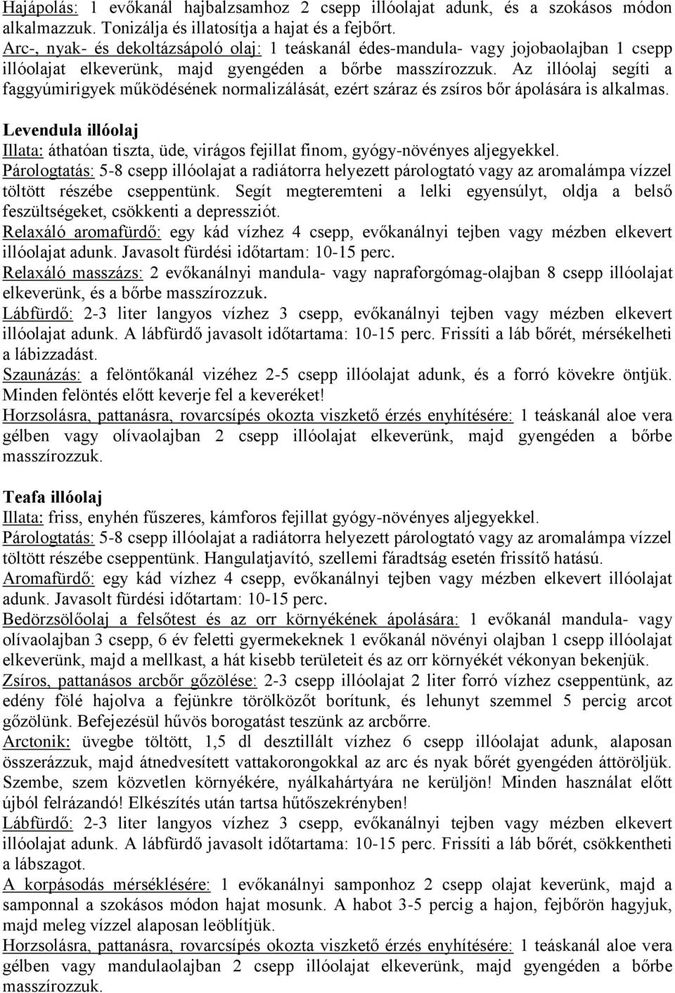 Az illóolaj segíti a faggyúmirigyek működésének normalizálását, ezért száraz és zsíros bőr ápolására is alkalmas.