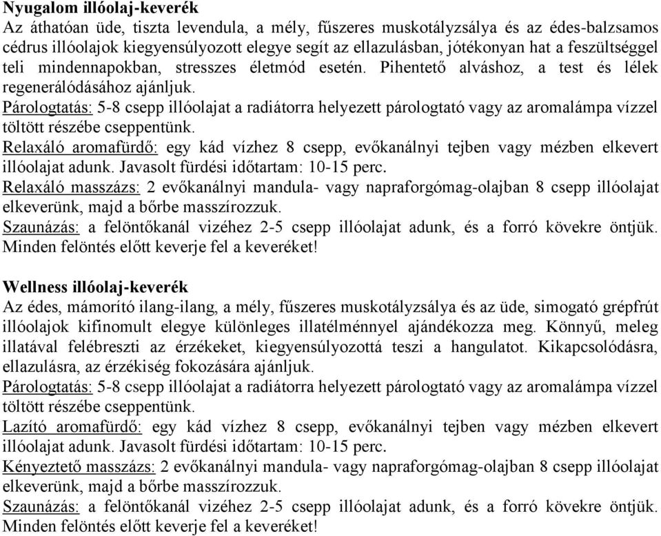 Relaxáló aromafürdő: egy kád vízhez 8 csepp, evőkanálnyi tejben vagy mézben elkevert Relaxáló masszázs: 2 evőkanálnyi mandula- vagy napraforgómag-olajban 8 csepp illóolajat Wellness illóolaj-keverék