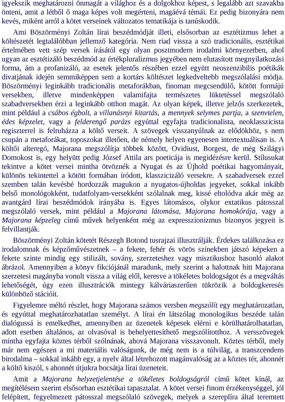 Ami Böszörményi Zoltán lírai beszédmódját illeti, elsősorban az esztétizmus lehet a költészetét legtalálóbban jellemző kategória.