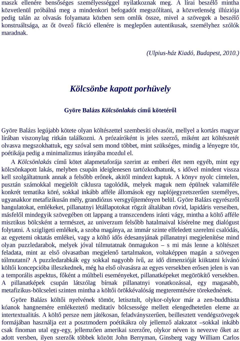 konstruáltsága, az őt övező fikció ellenére is meglepően autentikusak, személyhez szólók maradnak. (Ulpius-ház Kiadó, Budapest, 2010.